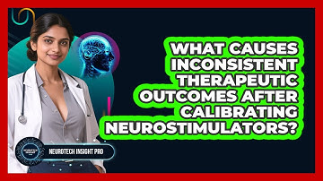 What Causes Inconsistent Therapeutic Outcomes After Calibrating Neurostimulators?