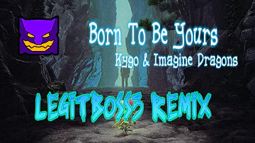 Kygo & Imagine Dragons - Born To Be Yours [LegitBoss3 Remix]