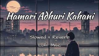 Hamari Adhuri Kahani(Slowed Reverb) Hashmi Vidya Balan | Arijit Singh,Jeet Gannguli | Lofi Music