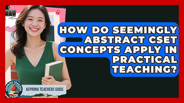 How Do Seemingly Abstract CSET Concepts Apply In Practical Teaching? - Aspiring Teacher Guide