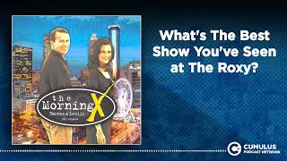 What's The Best Show You've Seen at The Roxy? | The Morning X with Barnes & Leslie