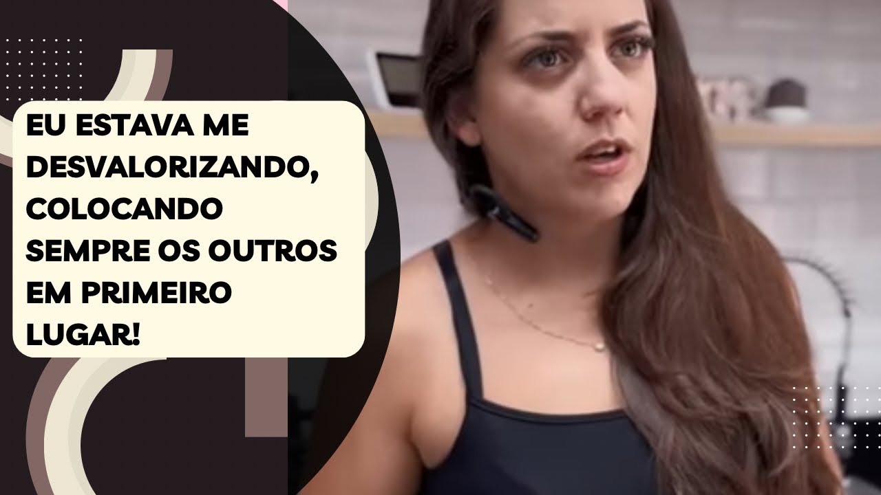 Eu estava me desvalorizando, colocando sempre os outros em primeiro lugar!