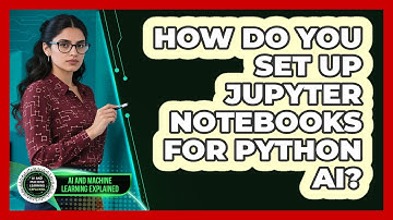 How Do You Set Up Jupyter Notebooks For Python AI? - AI and Machine Learning Explained