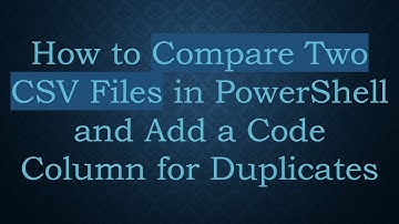 How to Compare Two CSV Files in PowerShell and Add a Code Column for Duplicates