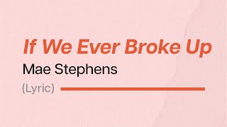 Mae Stephens - If We Ever Broke Up (Lyrics)