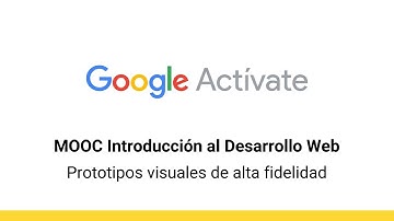 MOOC Introducción al Desarrollo Web, parte 1 - 2.20 Prototipos visuales... - Google Actívate