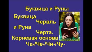 Буквица Червль (лекция 26) связана с Руной Черта. Корневая основа Ча/Че/Чу/Чи.