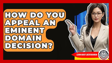 How Do You Appeal An Eminent Domain Decision? - Learn About Libertarianism