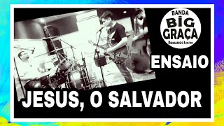 Jesus, O Salvador  - ENSAIO - Big Graça