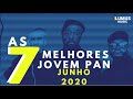 AS 7 MELHORES JOVEM PAN - JUNHO 2020