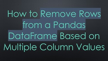How to Remove Rows from a Pandas DataFrame Based on Multiple Column Values