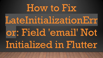How to Fix LateInitializationError: Field 