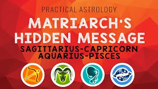 Matriarch's Hidden Message | Practical Astrology | Sag.Cap.Aquarius.Pisces.