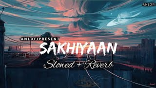 Sakhiyaan - Lofi (Slowed + Reverb) | Maninder Buttar | AN Lofi