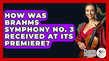 How Was Brahms Symphony No. 3 Received At Its Premiere? - Classical Serenade