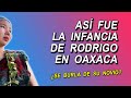 As fue la infancia de rodrigo en oaxaca  chingu amiga