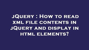 jQuery : How to read xml file contents in jQuery and display in html elements?