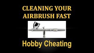 Hobby Cheating 213  How to Clean Your Airbrush Fast