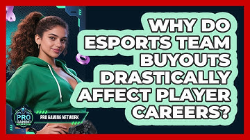 Why Do Esports Team Buyouts Drastically Affect Player Careers? - Pro Gaming Network