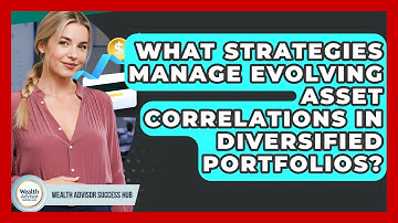 What Strategies Manage Evolving Asset Correlations In Diversified Portfolios?