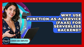 Why Use Function-as-a-Service (FaaS) For Serverless Backend? - Server Logic Simplified
