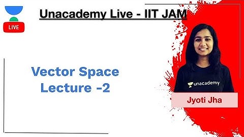 Vector Space Lecture -2 | IIT JAM | Jyoti Jha | JAM 2020 | Unacademy Live