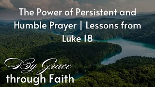 The Power of Persistent and Humble Prayer | Lessons from Luke 18