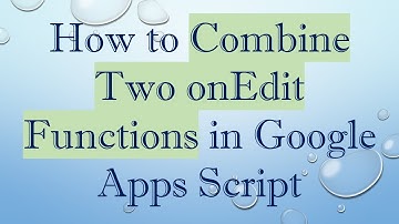 How to Combine Two onEdit Functions in Google Apps Script