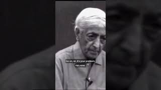 "I can't let her go" - J. Krishnamurti