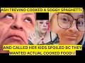 ASH TREVINO COOKED A SOGGY SPAGHETTI AND CALLED HER KIDS SPOILED BC THEY WANTED ACTUAL COOKED FOOD😫