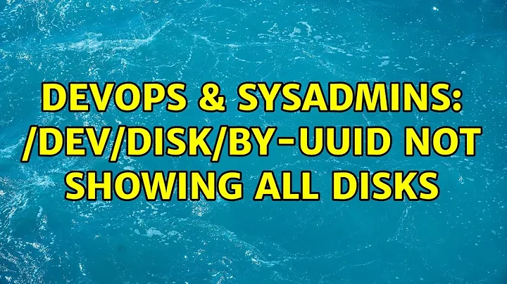 DevOps & SysAdmins: /dev/disk/by-uuid not showing all disks