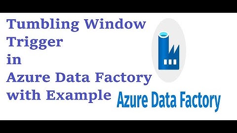 Azure Data Factory - Triggers - Tumbling Window Trigger