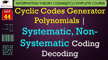 L44: Cyclic Codes Generator Polynomials | Systematic, Non-Systematic Coding Decoding | ITC Course