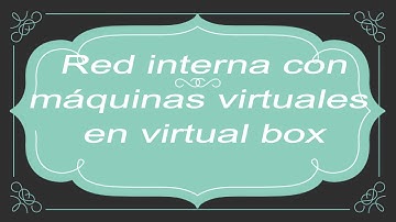 RED INTERNA CON MÁQUINAS VIRTUALES EN VIRTUAL BOX.