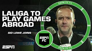 LALIGA looking to play in the US is 'PROBLEMATIC'  Sid Lowe | ESPN FC