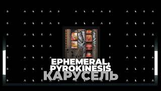 ephemeral, Pyrokinesis - Карусель