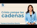 Cristo rompe las cadenas - Pastora Carolina Osorio