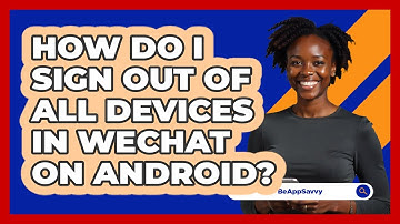 How do I sign out of all devices in WeChat on Android? - Be App Savvy