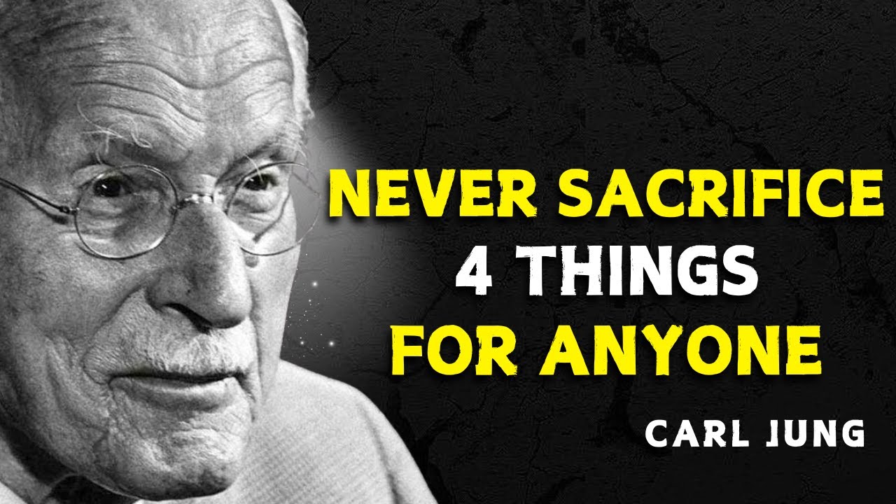 NEVER SACRIFICE 4 THINGS FOR ANYONE - CARL JUNG