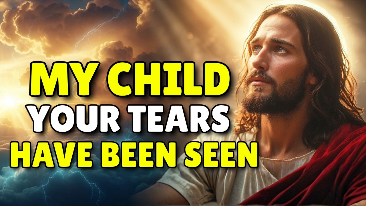 My Child, Your Tears Have Been Seen | God's Now Message | God's Message Now | God's Pray | God Says
