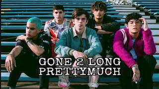 PRETTYMUCH- Gone 2 Long/ Lyrics