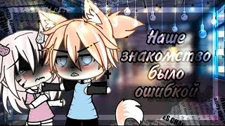 😿 Наше знакомство было ошибкой 💔 | ОЗВУЧКА СЕРИАЛА | GACHA LIFE