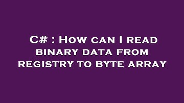 C# : How can I read binary data from registry to byte array