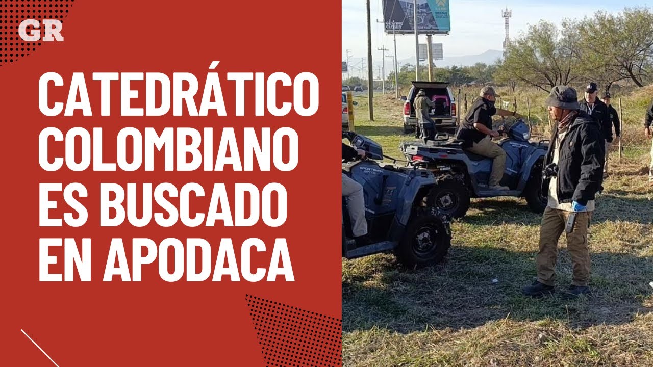 Catedrático colombiano es rastreado en Apodaca | Monterrey