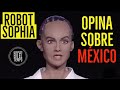 ROBOT SOPHIA | ¿QUÉ OPINA SOBRE MÉXICO?