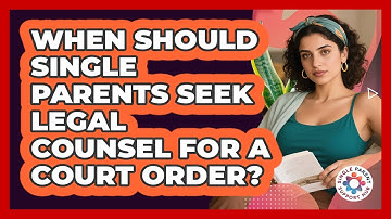 When Should Single Parents Seek Legal Counsel For A Court Order? - Single Parent Support Hub