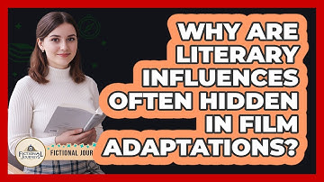 Why Are Literary Influences Often Hidden In Film Adaptations? - Fictional Journeys