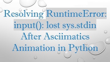 Resolving RuntimeError: input(): lost sys.stdin After Asciimatics Animation in Python