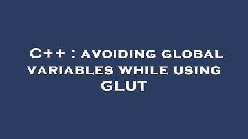 C++ : avoiding global variables while using GLUT