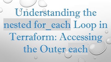 Understanding the nested for_each Loop in Terraform: Accessing the Outer each